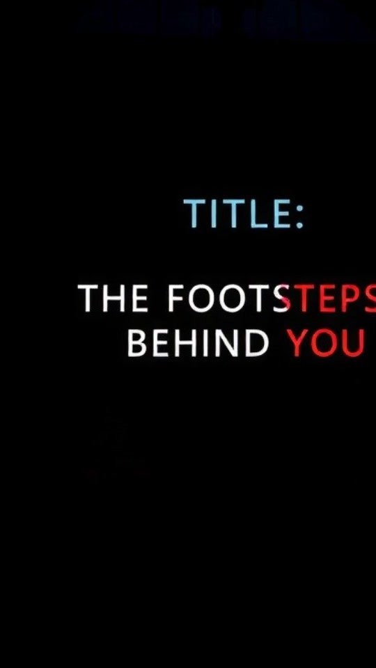 THE FOOTSTEPS BEHIND YOU