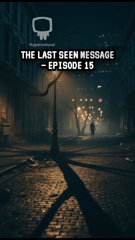 THE LAST SEEN MESSAGE — EPISODE 15